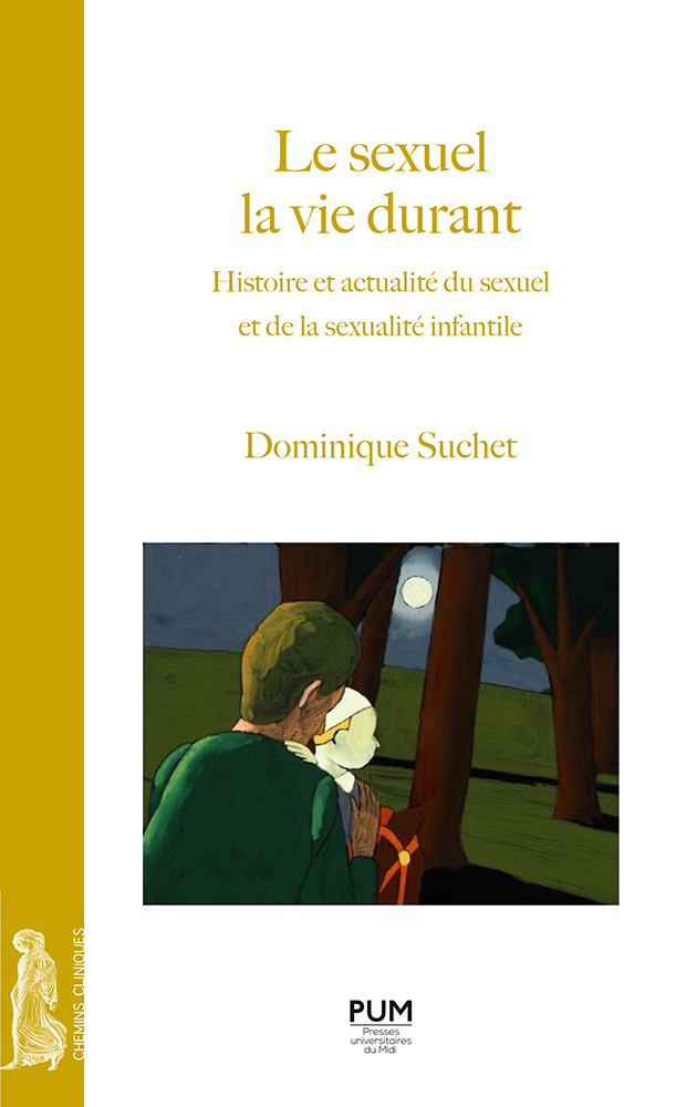 Dominique Suchet Le sexuel la vie durant - Histoire et actualité du sexuel et de la sexualité infantile
